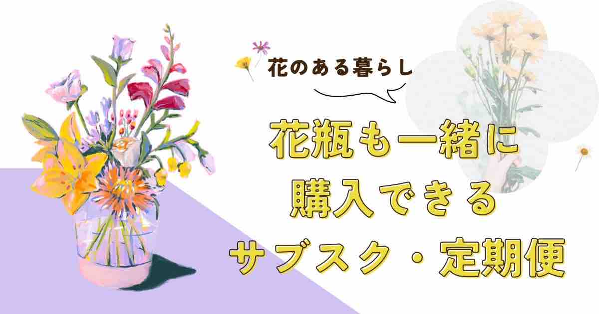 花のサブスク・定期便｜花瓶も買えるおすすめサービス6選