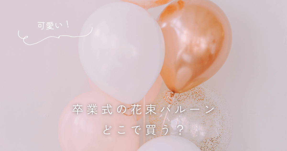 卒業式にぴったり！かわいい花束バルーンどこで買う？おすすめの購入先とデザイン