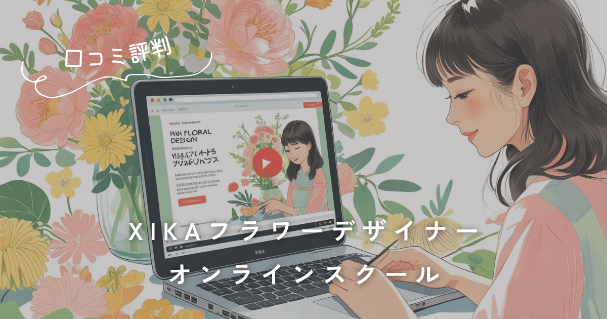 XIKAフラワーデザイナーオンラインスクール｜口コミ評判・資格取得を徹底調査