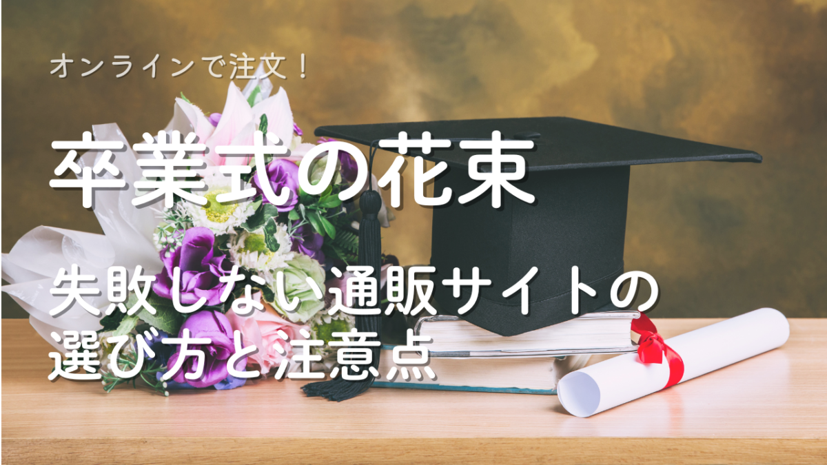 卒業式の花束をオンラインで注文！失敗しない通販サイトの選び方と注意点